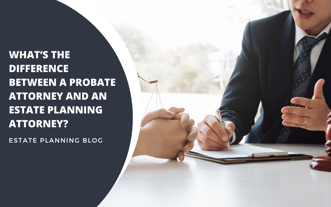What’s the Difference Between a Probate Attorney and an Estate Planning Attorney?