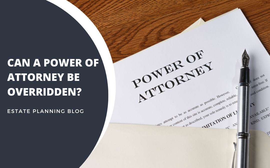 Can a Power of Attorney be overridden?